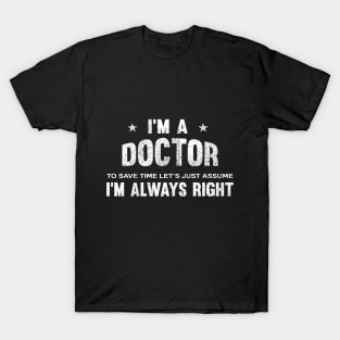 I'm a doctor i'm always right T-Shirt